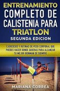ENTRENAMIENTO COMPLETO De CALISTENIA PARA TRIATLON SEGUNDA EDICION: EJERCICIOS y RUTINAS DE PESO CORPORAL QUE PUEDES HACER DONDE QUIERAS PARA ALCANZAR