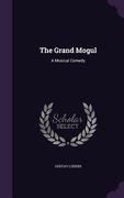 The Grand Mogul: A Musical Comedy (en Inglés)