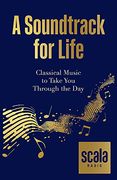 Scala a Soundtrack for Life: Classical Music to Take you Through the day (en Inglés)