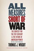 All Measures Short of War: The Contest for the Twenty-First Century and the Future of American Power 