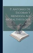 P. Antonio de Escobar y Mendoza als Moraltheologe: In Pascals Beleuchtung und im Lichte der Wahrheit, auf Grund der Quellen (in German)