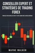 Conseiller expert et stratégies de trading forex: Propulsez votre conseiller expert et votre trading forex au niveau supérieur (en Francés)