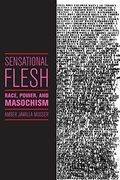Sensational Flesh: Race, Power, and Masochism (Sexual Cultures) 
