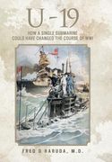 U - 19: How a Single Submarine Could Have Changed the Course of Wwi (en Inglés)