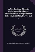 A Textbook on Electric Lighting and Railways. International Correspondence Schools, Scranton, pa. V. 1-3, 5 de International Correspondence Schools(Palala Press) (en Inglés)