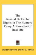 the general or twelve nights in the hunters' camp a narrative of real life