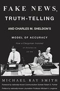 Fake News, Truth-Telling and Charles m. Sheldon's Model of Accuracy: How a Clergyman Insisted on Accuracy as job one