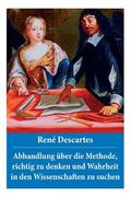 Abhandlung über die Methode, richtig zu denken und Wahrheit in den Wissenschaften zu suchen: Discours de la méthode