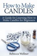 How to Make Candles: A Guide for Learning how to Make Candles for Beginners (en Inglés)