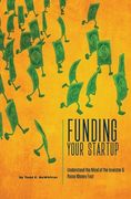 Funding Your Startup: Understand the Mind of the Investor and Raise Money Fast (en Inglés)