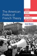 The American Politics of French Theory: Derrida, Deleuze, Guattari, and Foucault in Translation (Cultural Spaces) 