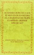 Academia Burlesca que se Hizo en Buen Retiro a la Majestad de Filipo Cuarto el Grande. Año de 1637.