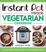 Instant pot Miracle Vegetarian Cookbook: More Than 100 Easy Meatless Meals for Your Favorite Kitchen Device 