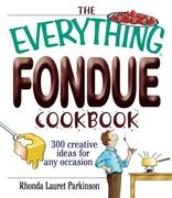 the everything fondue cookbook,300 creative ideas for any occasion (en Inglés)