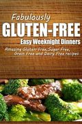 Fabulously Gluten-Free - Easy Weeknight Dinners: Yummy Gluten-Free Ideas for Celiac Disease and Gluten Sensitivity (en Inglés)