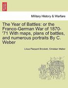 the year of battles: or the franco-german war of 1870-'71 with maps, plans of battles, and numerous portraits by c. weber (en Inglés)