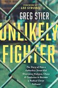 Unlikely Fighter: The Story of how a Fatherless Street kid Overcame Violence, Chaos, and Confusion to Become a Radical Christ Follower (en Inglés)