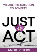 Just Act: We are the Solution to Poverty (en Inglés)