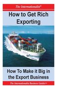 How to Get Rich Exporting: How to Make it Big in the Export Business