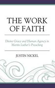 The Work of Faith: Divine Grace and Human Agency in Martin Luther'S Preaching 
