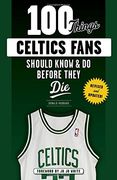100 Things Celtics Fans Should Know & do Before They die (100 Things. Fans Should Know) 