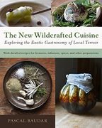 The new Wildcrafted Cuisine: Exploring the Exotic Gastronomy of Local Terroir (en Inglés)
