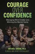 Courage over Confidence: Managing Mind Chatter and Winning the Mental Game (en Inglés)
