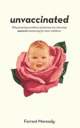 Unvaccinated: Why Growing Numbers of Parents are Choosing Natural Immunity for Their Children (en Inglés)