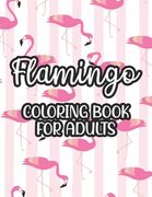 Flamingo Coloring Book For Adults: Stress And Anxiety Relief Coloring Pages, Illustrations And Designs Of Flamingos To Color (en Inglés)