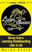 Later Skater: The Ultimate Guide to Learning Skateboarding Later in Life (en Inglés)