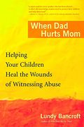 When dad Hurts Mom: Helping Your Children Heal the Wounds of Witnessing Abuse (en Inglés)