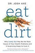Eat Dirt: Why Leaky gut may be the Root Cause of Your Health Problems and 5 Surprising Steps to Cure it (en Inglés)