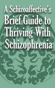 A Schizoaffective's Brief Guide to Thriving with Schizophrenia (en Inglés)