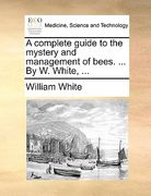 a complete guide to the mystery and management of bees. ... by w. white, ... (en Inglés)