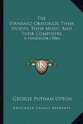 the standard oratorios, their stories, their music, and their composers: a handbook (1886) (en Inglés)