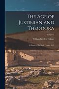 The age of Justinian and Theodora: A History of the Sixth Century A. D.  Volume 1
