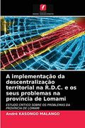 A Implementação da Descentralização Territorial na R. De C. E os Seus Problemas na Província de Lomami: Estudo Crítico Sobre os Problemas da Província de Lomami (en Portugués)
