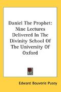 daniel the prophet: nine lectures delivered in the divinity school of the university of oxford (en Inglés)