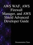AWS WAF, AWS Firewall Manager, and AWS Shield Advanced Developer Guide (en Inglés)