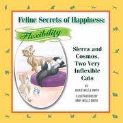 Feline Secrets of Happiness: Flexibility: Two Inflexible Cats (en Inglés)