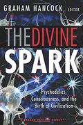 The Divine Spark: A Graham Hancock Reader: Psychedelics, Consciousness, and the Birth of Civilization