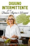 Digiuno Intermittente per le Donne Sopra i 50 Anni: Come perdere peso e bruciare i grassi dopo la menopausa con un metodo scientifico del metabolismo (en Italiano)