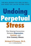 Undoing Perpetual Stress: The Missing Connection Between Depression, Anxiety and 21Stcentury Illness (en Inglés)
