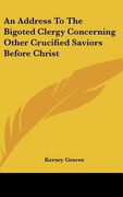 an address to the bigoted clergy concerning other crucified saviors before christ (en Inglés)