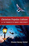 Christian Popular Culture From the Chronicles of Narnia to Duck Dynasty (en Inglés)