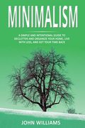 Minimalism: A Simple and Intentional Guide to Declutter and Organize Your Home, Live with Less, and Get Your Time Back (en Inglés)