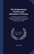 The Endowments, Position and Education of Woman: An Address Delivered Before the Hemans and Sigourney Societies of the Female High School at Limestone (en Inglés)