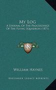 my log: a journal of the proceedings of the flying squadron (1871) (en Inglés)