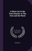 A Short cut to the True Church, or The Fact and the Word (en Inglés)