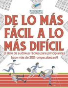 De lo más Fácil a lo más Difícil | el Libro de Sudokus Fáciles Para Principiantes (¡ Con más de 300 Rompecabezas! )